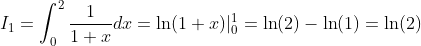 I_1=\int_0^2\frac1{1+x}dx=\ln(1+x)|_0^1=\ln(2)-\ln(1)=\ln(2)
